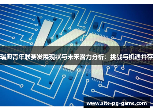 瑞典青年联赛发展现状与未来潜力分析：挑战与机遇并存