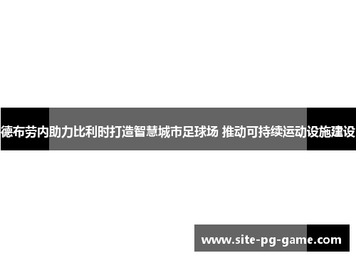 德布劳内助力比利时打造智慧城市足球场 推动可持续运动设施建设