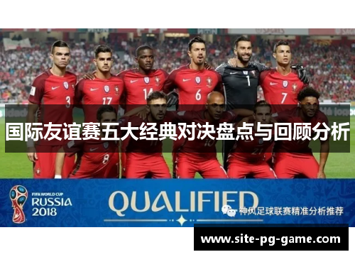 国际友谊赛五大经典对决盘点与回顾分析