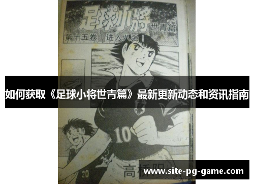 如何获取《足球小将世青篇》最新更新动态和资讯指南