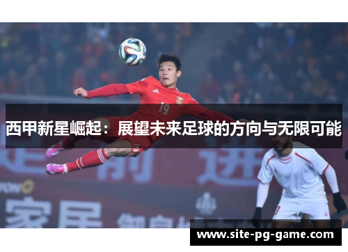 西甲新星崛起：展望未来足球的方向与无限可能