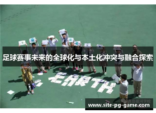 足球赛事未来的全球化与本土化冲突与融合探索 足球赛事未来的全球化与本土化冲突与融合探索