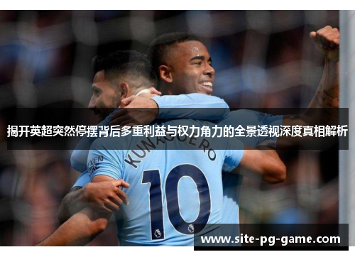揭开英超突然停摆背后多重利益与权力角力的全景透视深度真相解析 揭开英超突然停摆背后多重利益与权力角力的全景透视深度真相解析