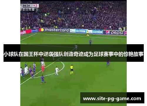 小球队在国王杯中逆袭强队创造奇迹成为足球赛事中的惊艳故事 小球队在国王杯中逆袭强队创造奇迹成为足球赛事中的惊艳故事