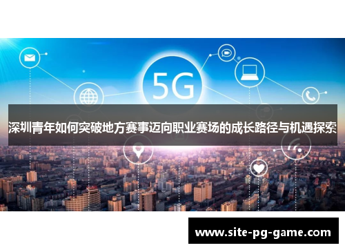 深圳青年如何突破地方赛事迈向职业赛场的成长路径与机遇探索