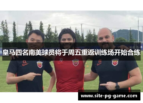 皇马四名南美球员将于周五重返训练场开始合练